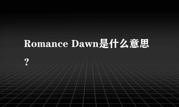 Romance Dawn是什么意思？