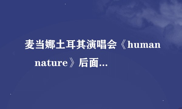 麦当娜土耳其演唱会《human nature》后面的哪一首很抒情的那一首歌叫什么