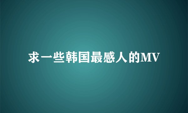 求一些韩国最感人的MV