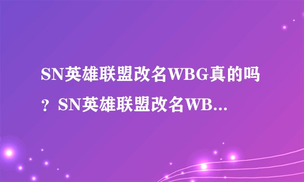 SN英雄联盟改名WBG真的吗？SN英雄联盟改名WBG原因介绍