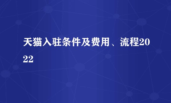 天猫入驻条件及费用、流程2022