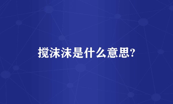 搅沫沫是什么意思?
