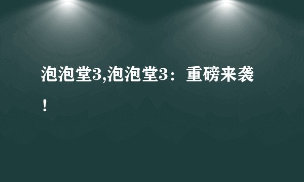 泡泡堂3,泡泡堂3：重磅来袭！