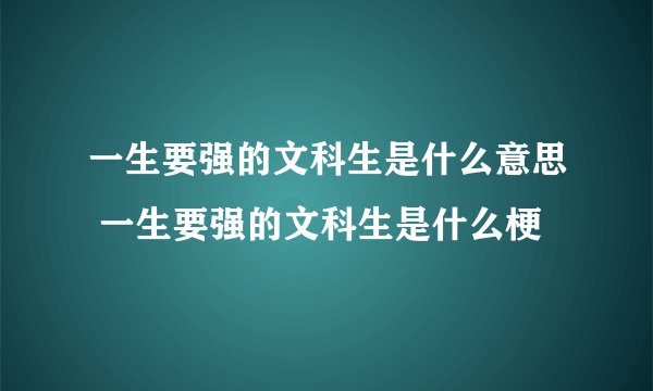 一生要强的文科生是什么意思 一生要强的文科生是什么梗
