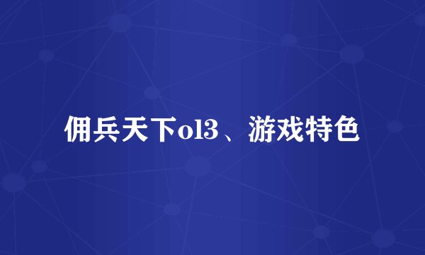 佣兵天下ol3、游戏特色
