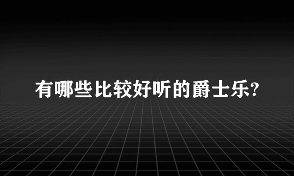 有哪些比较好听的爵士乐?