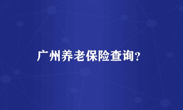 广州养老保险查询？