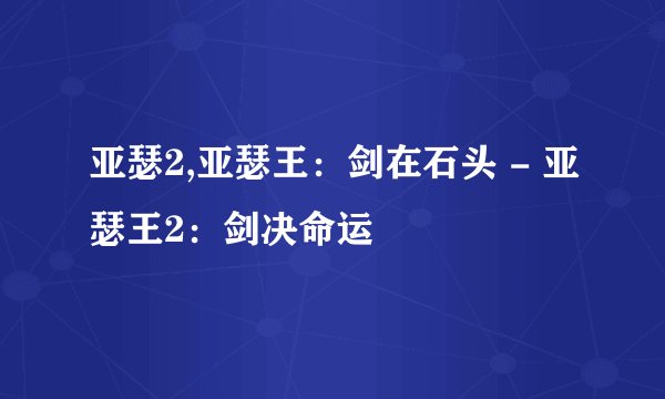 亚瑟2,亚瑟王：剑在石头 - 亚瑟王2：剑决命运