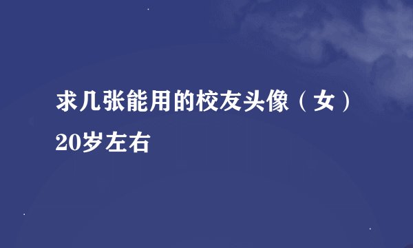 求几张能用的校友头像（女）20岁左右