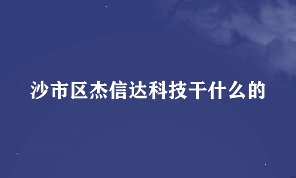 沙市区杰信达科技干什么的
