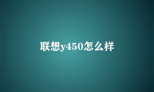 联想y450怎么样
