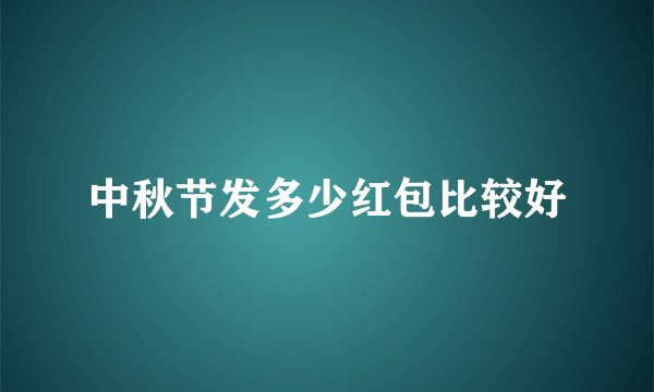 中秋节发多少红包比较好