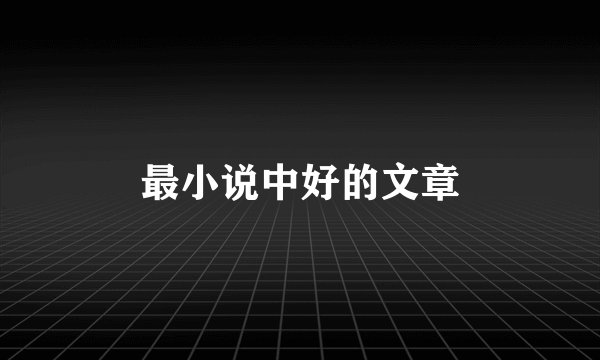 最小说中好的文章