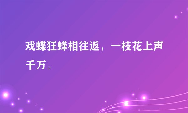 戏蝶狂蜂相往返，一枝花上声千万。