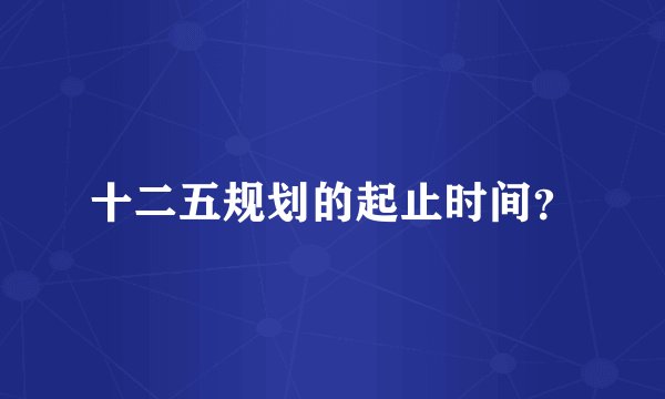 十二五规划的起止时间？