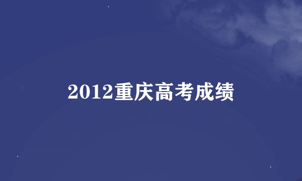 2012重庆高考成绩