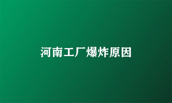 河南工厂爆炸原因
