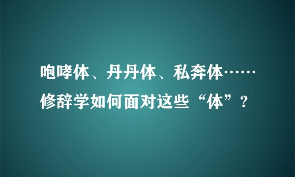 咆哮体、丹丹体、私奔体……修辞学如何面对这些“体”?