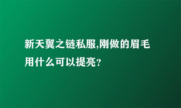 新天翼之链私服,刚做的眉毛用什么可以提亮？
