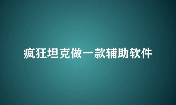 疯狂坦克做一款辅助软件