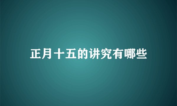 正月十五的讲究有哪些