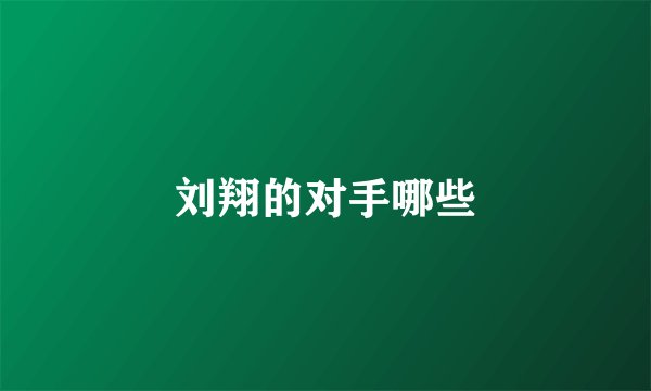 刘翔的对手哪些