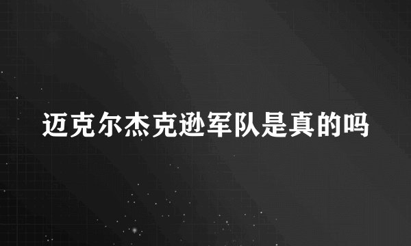 迈克尔杰克逊军队是真的吗