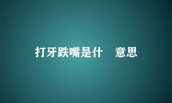 打牙跌嘴是什麼意思