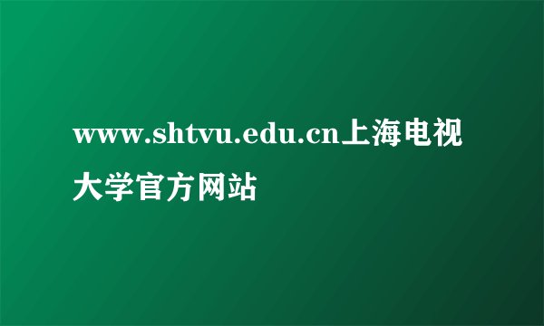 www.shtvu.edu.cn上海电视大学官方网站