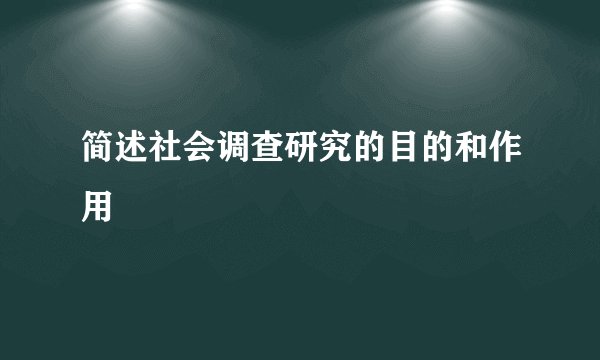 简述社会调查研究的目的和作用