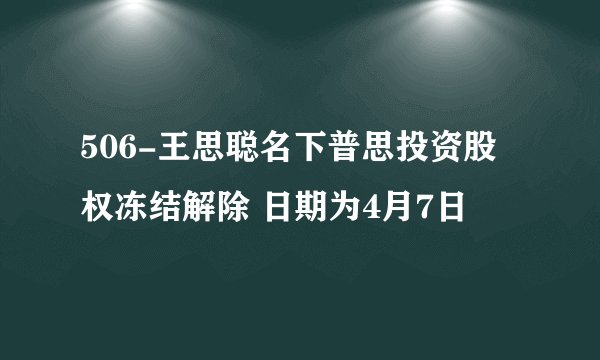 506-王思聪名下普思投资股权冻结解除 日期为4月7日