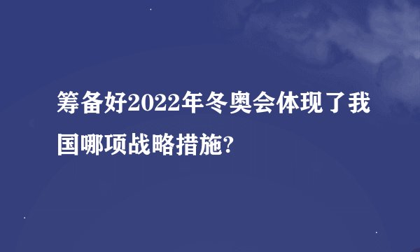 筹备好2022年冬奥会体现了我国哪项战略措施?