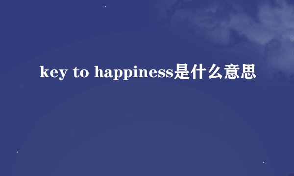 key to happiness是什么意思