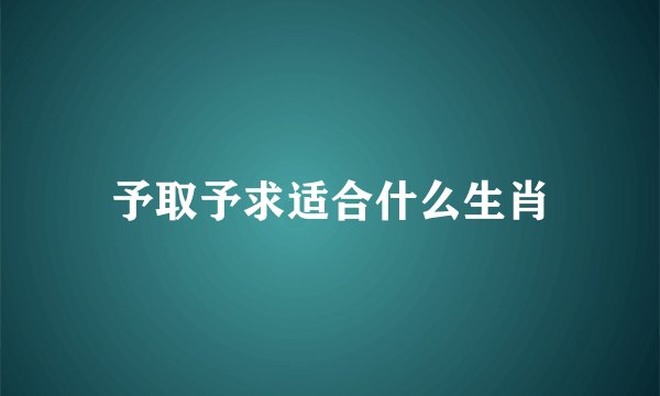 予取予求适合什么生肖