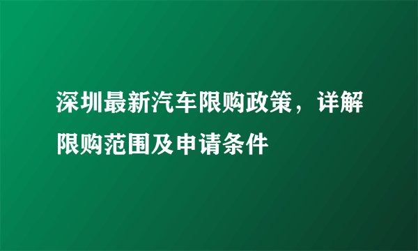 深圳最新汽车限购政策，详解限购范围及申请条件
