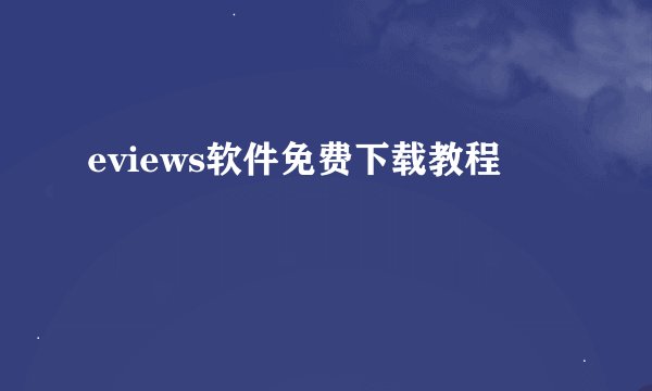 eviews软件免费下载教程