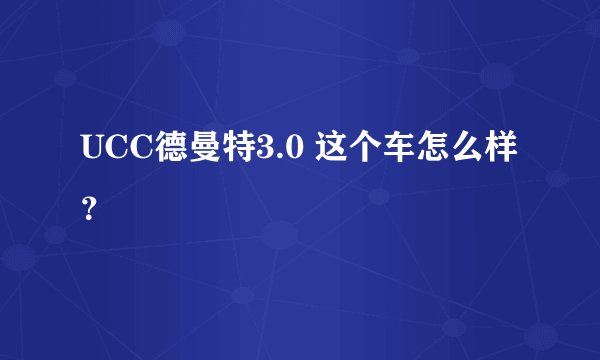UCC德曼特3.0 这个车怎么样？