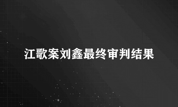 江歌案刘鑫最终审判结果