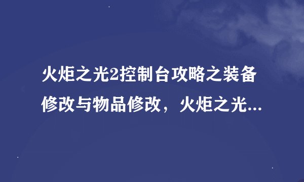火炬之光2控制台攻略之装备修改与物品修改，火炬之光2控制台攻略：装备与物品修改详解
