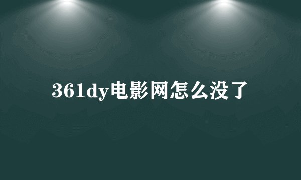 361dy电影网怎么没了