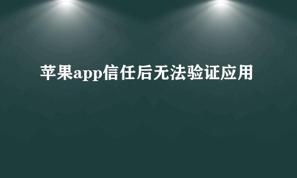 苹果app信任后无法验证应用