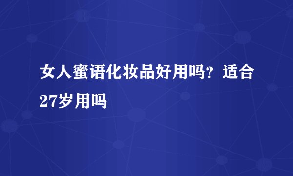 女人蜜语化妆品好用吗？适合27岁用吗