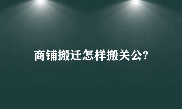 商铺搬迁怎样搬关公?