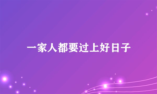一家人都要过上好日子