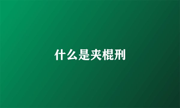 什么是夹棍刑