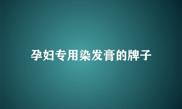 孕妇专用染发膏的牌子