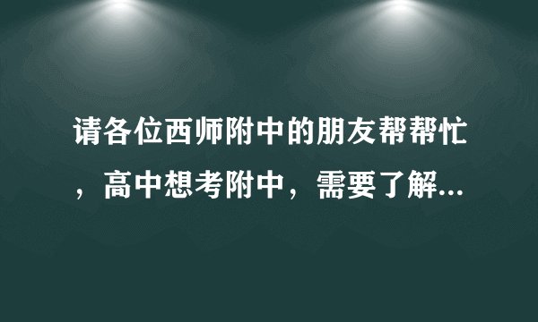 请各位西师附中的朋友帮帮忙，高中想考附中，需要了解相关的信息：住宿、环境、校风、业余活动