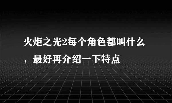 火炬之光2每个角色都叫什么，最好再介绍一下特点