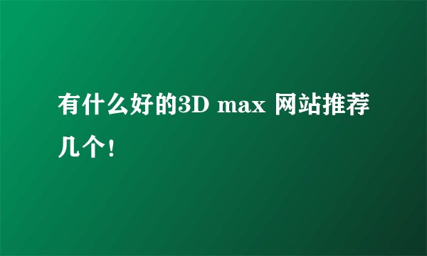有什么好的3D max 网站推荐几个！