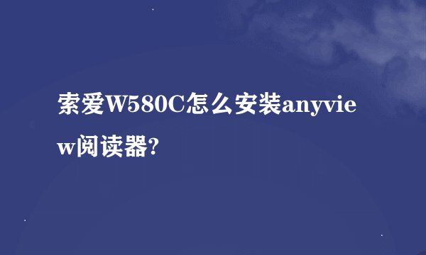 索爱W580C怎么安装anyview阅读器?